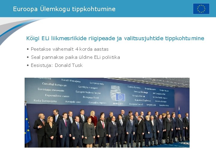 Euroopa Ülemkogu tippkohtumine Kõigi ELi liikmesriikide riigipeade ja valitsusjuhtide tippkohtumine • Peetakse vähemalt 4