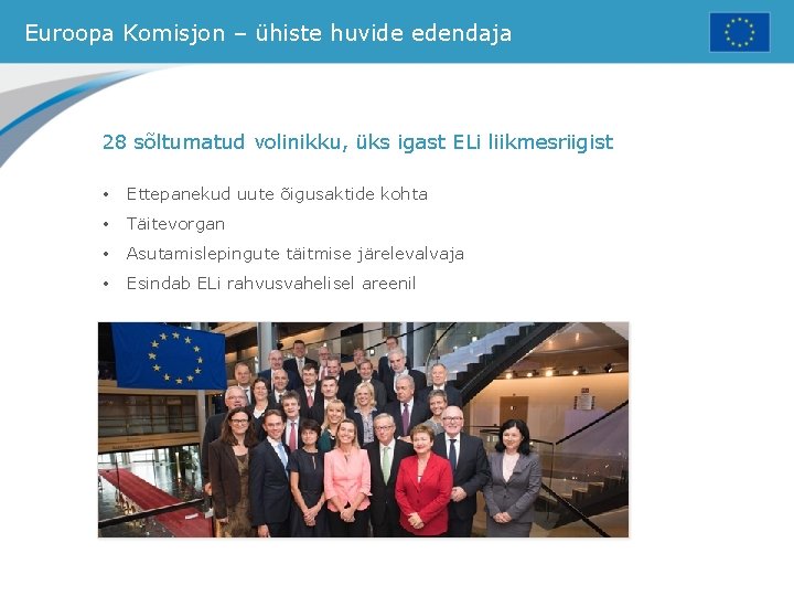 Euroopa Komisjon – ühiste huvide edendaja 28 sõltumatud volinikku, üks igast ELi liikmesriigist •