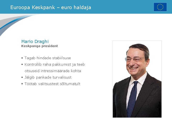 Euroopa Keskpank – euro haldaja Mario Draghi Keskpanga president • Tagab hindade stabiilsuse •