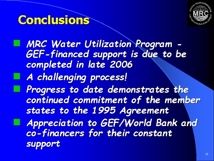 Conclusions n MRC Water Utilization Program n n n GEF-financed support is due to