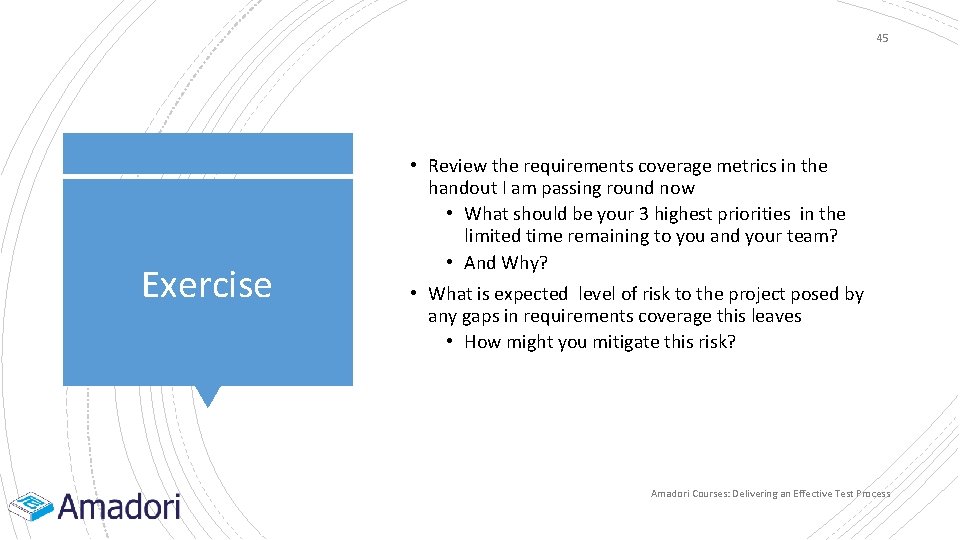 45 Exercise • Review the requirements coverage metrics in the handout I am passing