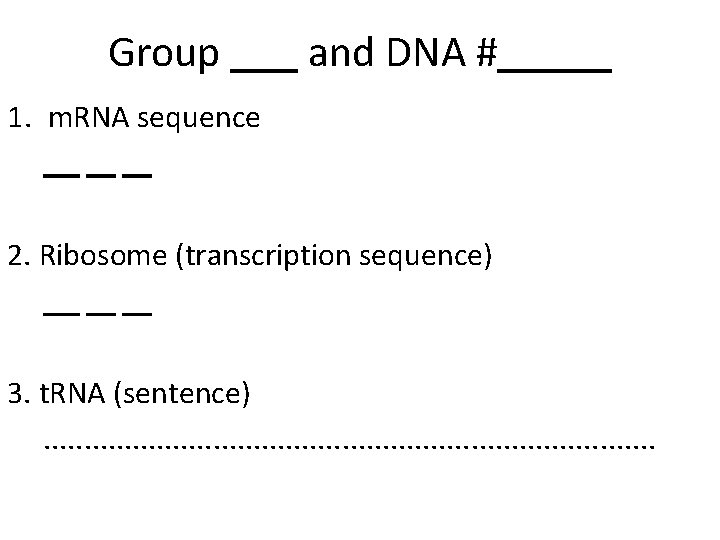 Group and DNA # 1. m. RNA sequence 2. Ribosome (transcription sequence) 3. t.