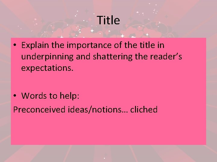 Title • Explain the importance of the title in underpinning and shattering the reader’s