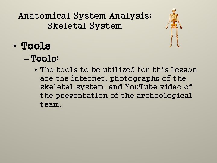 Anatomical System Analysis: Skeletal System • Tools – Tools: • The tools to be