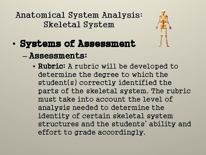 Anatomical System Analysis: Skeletal System • Systems of Assessment – Assessments: • Rubric: A