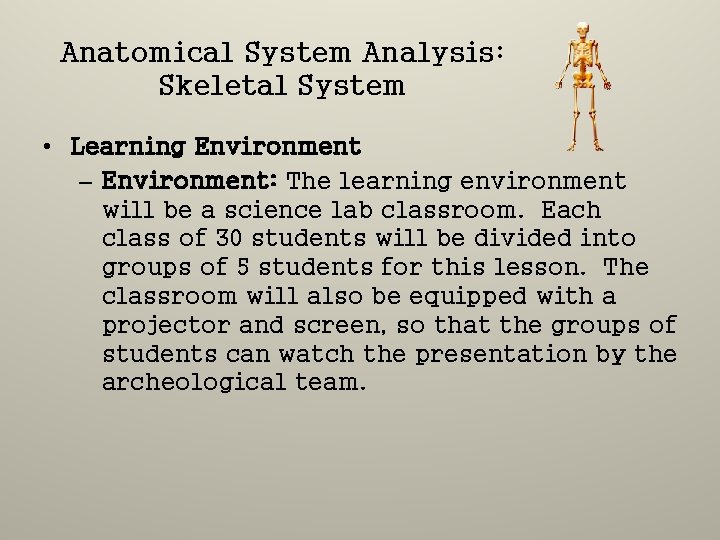 Anatomical System Analysis: Skeletal System • Learning Environment – Environment: The learning environment will
