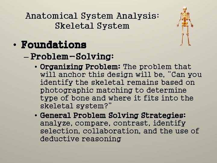 Anatomical System Analysis: Skeletal System • Foundations – Problem-Solving: • Organizing Problem: The problem