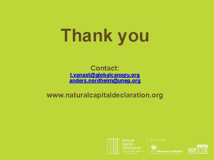 Thank you Contact: l. vanast@globalcanopy. org anders. nordheim@unep. org www. naturalcapitaldeclaration. org 