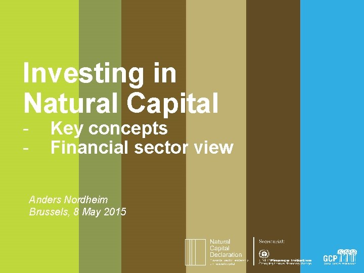 Investing in Natural Capital - Key concepts Financial sector view Anders Nordheim Brussels, 8