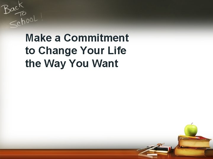 Make a Commitment to Change Your Life the Way You Want 