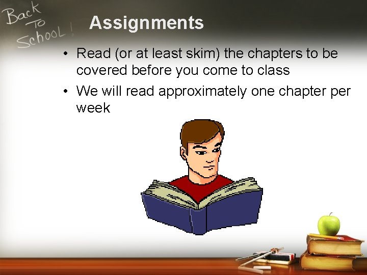 Assignments • Read (or at least skim) the chapters to be covered before you