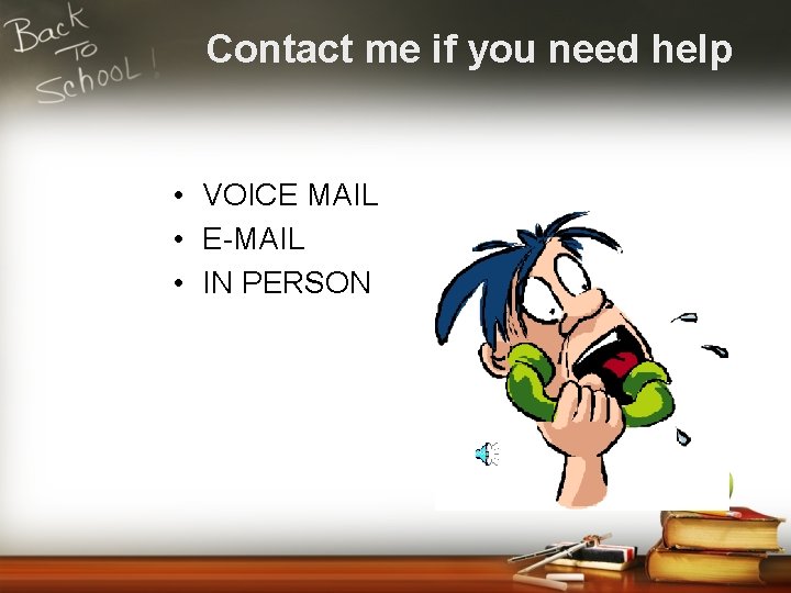 Contact me if you need help • VOICE MAIL • E-MAIL • IN PERSON