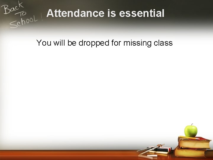 Attendance is essential You will be dropped for missing class 