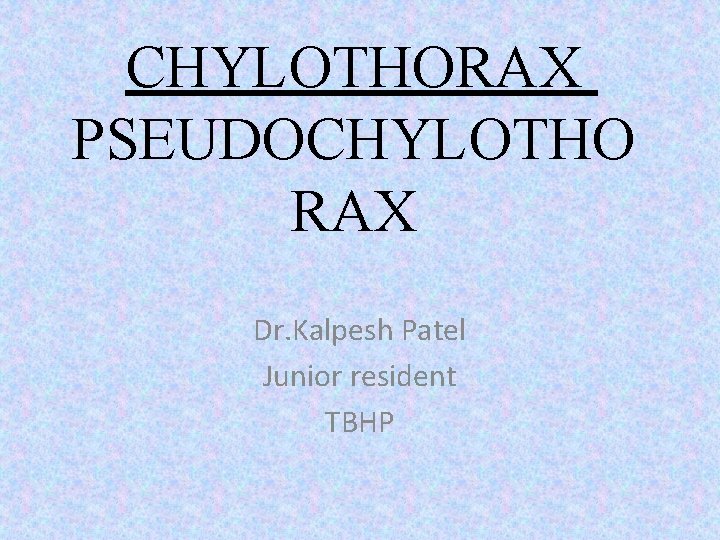 CHYLOTHORAX PSEUDOCHYLOTHO RAX Dr. Kalpesh Patel Junior resident TBHP 