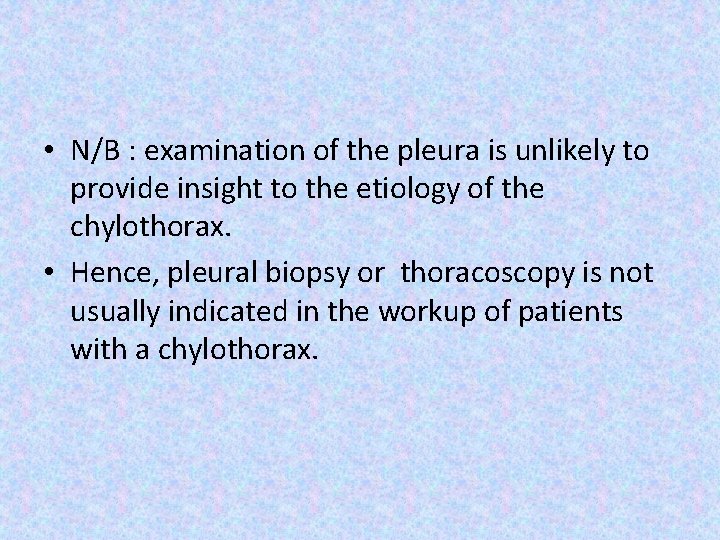  • N/B : examination of the pleura is unlikely to provide insight to