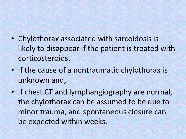  • Chylothorax associated with sarcoidosis is likely to disappear if the patient is