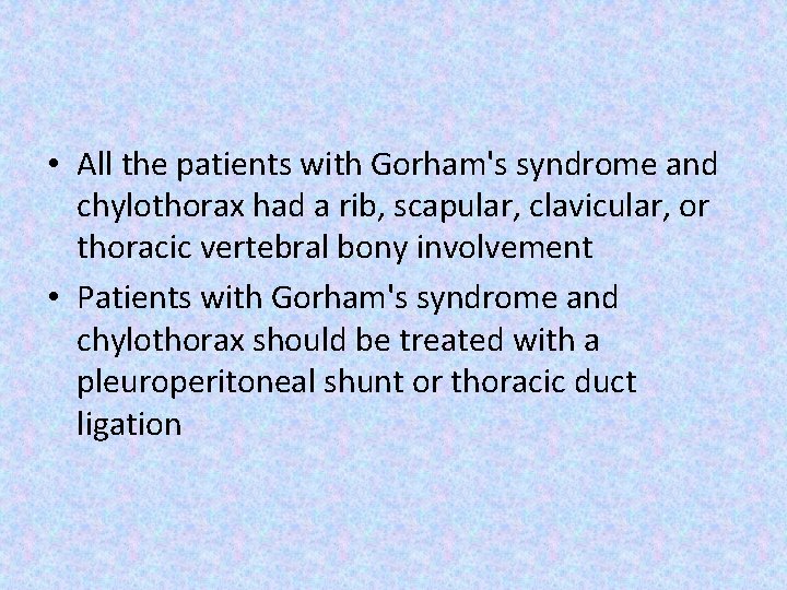  • All the patients with Gorham's syndrome and chylothorax had a rib, scapular,