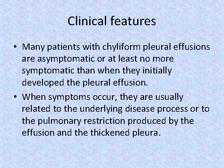 Clinical features • Many patients with chyliform pleural effusions are asymptomatic or at least