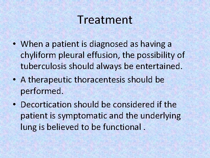 Treatment • When a patient is diagnosed as having a chyliform pleural effusion, the