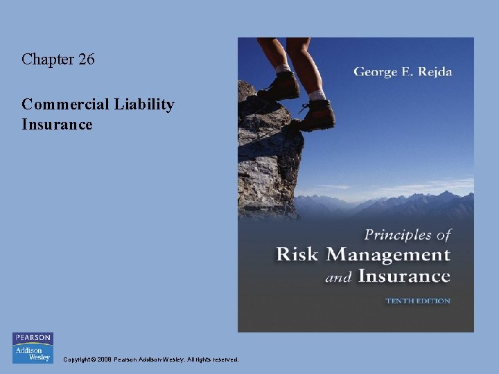 Chapter 26 Commercial Liability Insurance Copyright © 2008 Pearson Addison-Wesley. All rights reserved. 