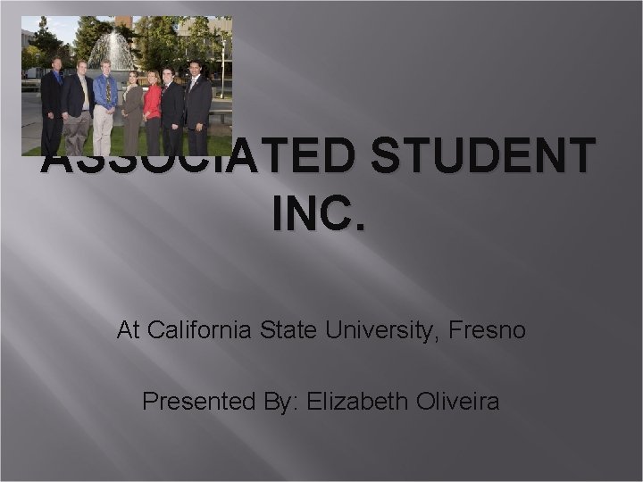 ASSOCIATED STUDENT INC. At California State University, Fresno Presented By: Elizabeth Oliveira 