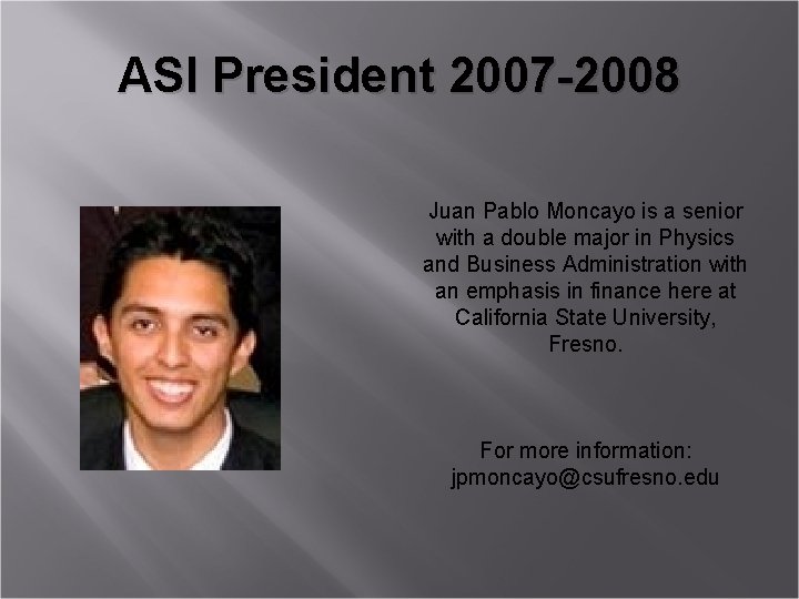 ASI President 2007 -2008 Juan Pablo Moncayo is a senior with a double major