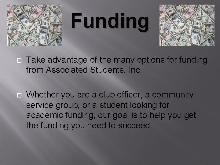 Funding Take advantage of the many options for funding from Associated Students, Inc. Whether