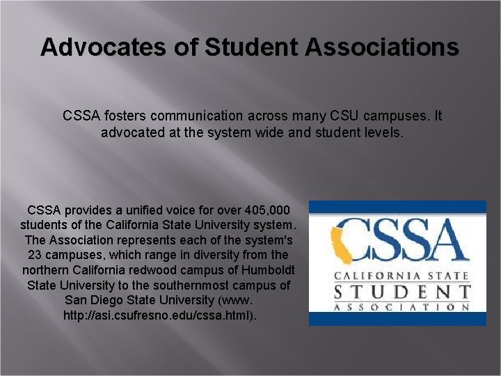 Advocates of Student Associations CSSA fosters communication across many CSU campuses. It advocated at