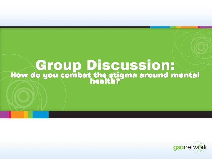 Group Discussion: How do you combat the stigma around mental health? 