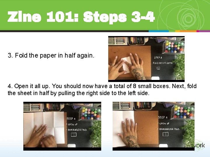 Zine 101: Steps 3 -4 3. Fold the paper in half again. 4. Open