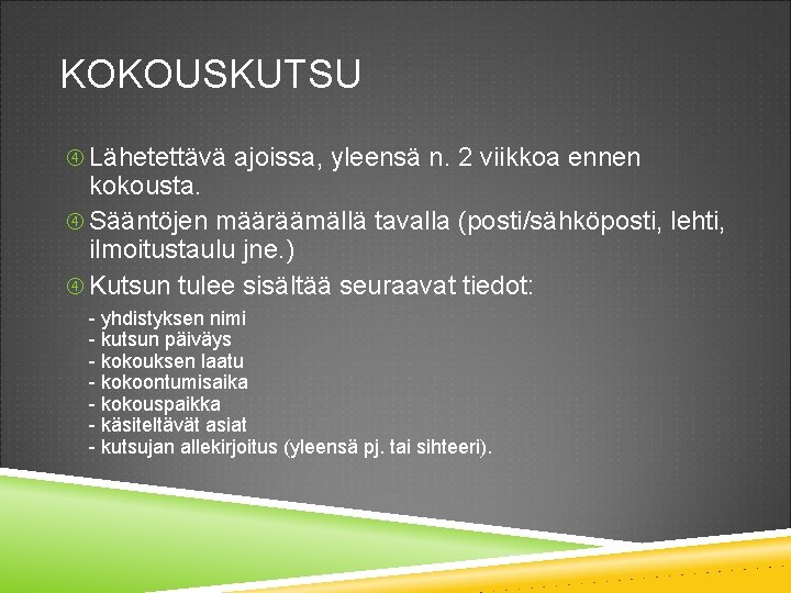 KOKOUSKUTSU Lähetettävä ajoissa, yleensä n. 2 viikkoa ennen kokousta. Sääntöjen määräämällä tavalla (posti/sähköposti, lehti, KOKOUSKUTSU Lähetettävä ajoissa, yleensä n. 2 viikkoa ennen kokousta. Sääntöjen määräämällä tavalla (posti/sähköposti, lehti,