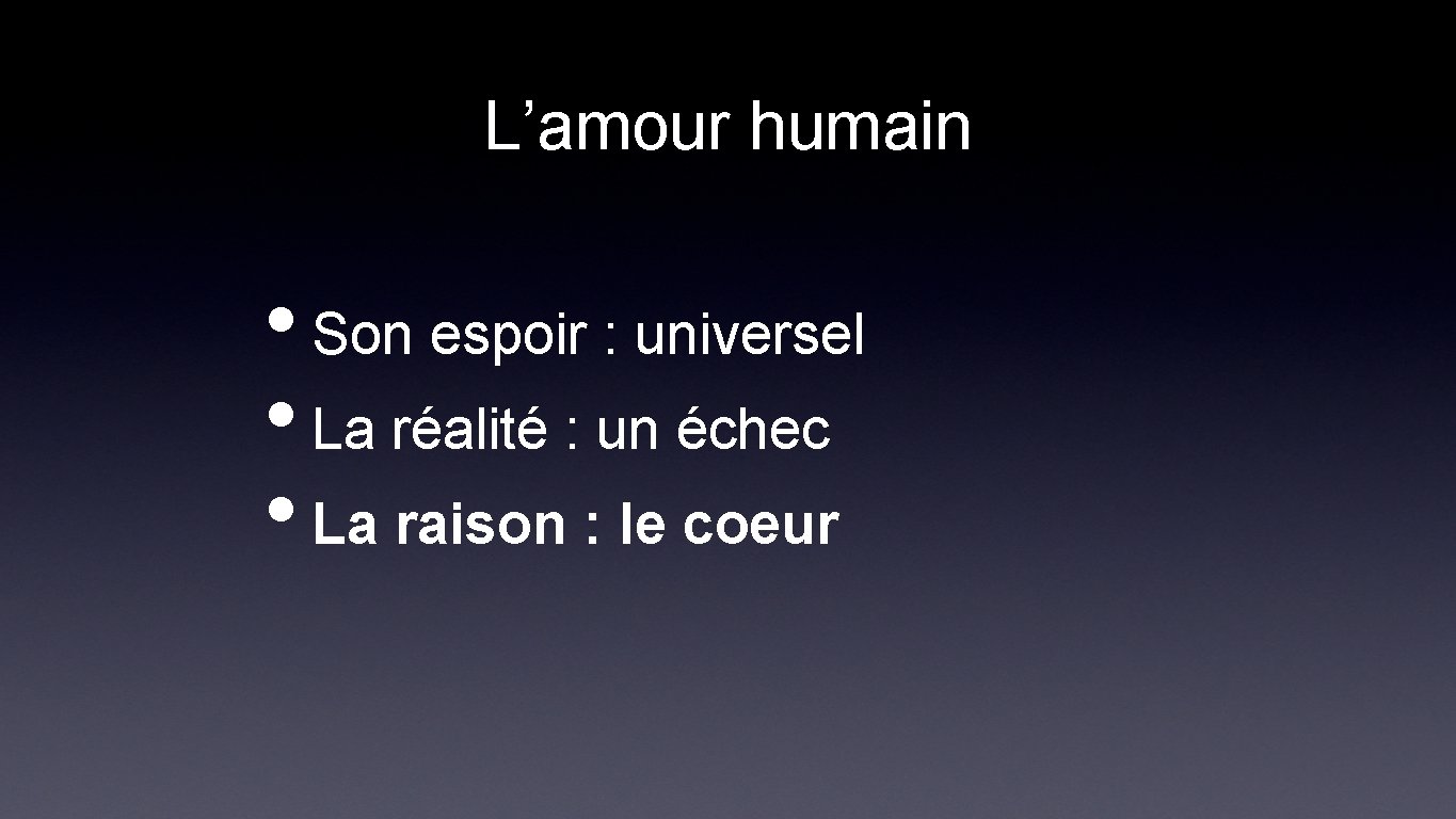 L’amour humain • Son espoir : universel • La réalité : un échec •