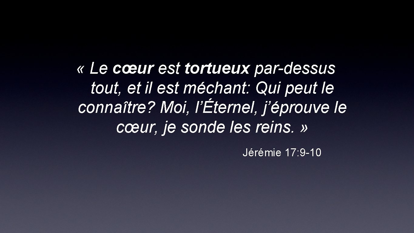  « Le cœur est tortueux par-dessus tout, et il est méchant: Qui peut