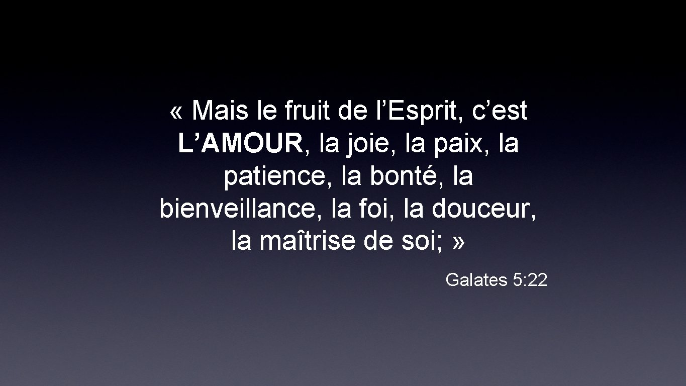  « Mais le fruit de l’Esprit, c’est L’AMOUR, la joie, la paix, la