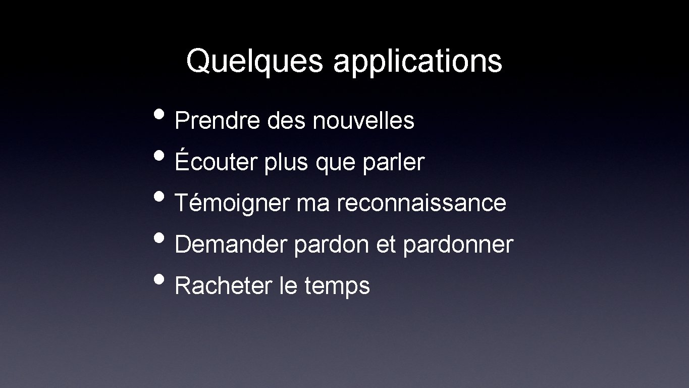 Quelques applications • Prendre des nouvelles • Écouter plus que parler • Témoigner ma