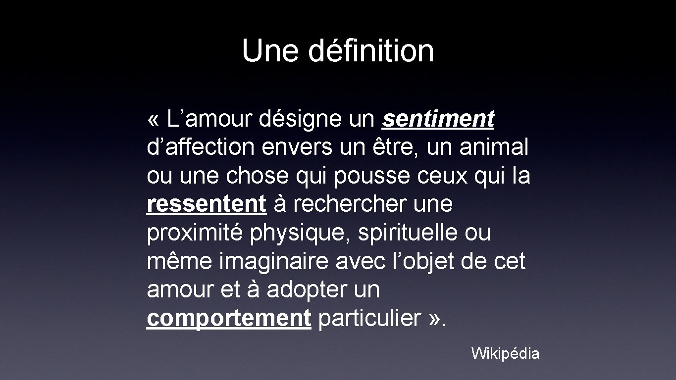 Une définition « L’amour désigne un sentiment d’affection envers un être, un animal ou