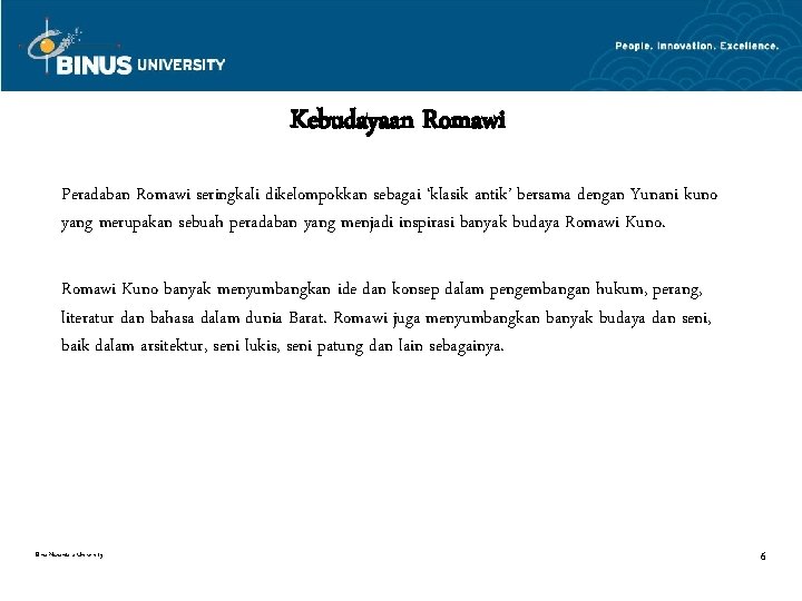 Kebudayaan Romawi Peradaban Romawi seringkali dikelompokkan sebagai ‘klasik antik’ bersama dengan Yunani kuno yang