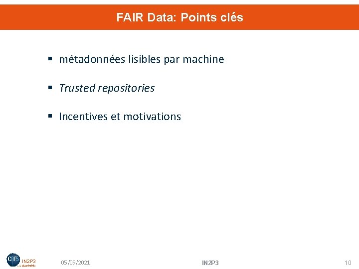 FAIR Data: Points clés § métadonnées lisibles par machine § Trusted repositories § Incentives