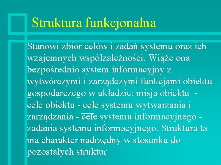 Struktura funkcjonalna Stanowi zbiór celów i zadań systemu oraz ich wzajemnych współzależności. Wiąże ona