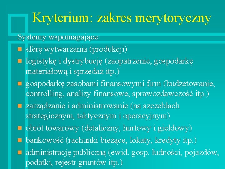 Kryterium: zakres merytoryczny Systemy wspomagające: n sferę wytwarzania (produkcji) n logistykę i dystrybucję (zaopatrzenie,