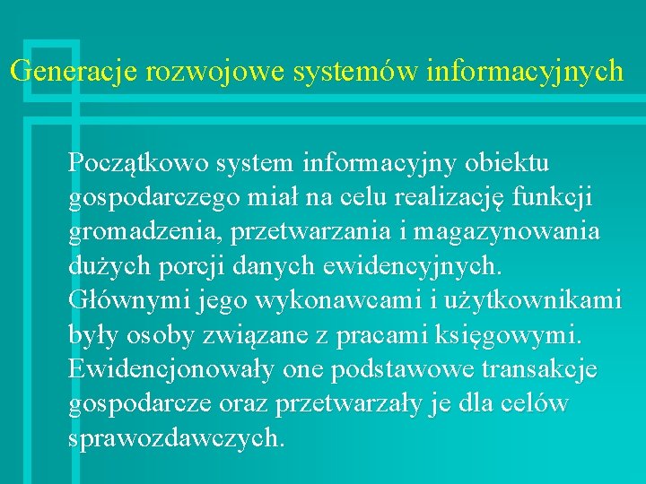 Generacje rozwojowe systemów informacyjnych Początkowo system informacyjny obiektu gospodarczego miał na celu realizację funkcji