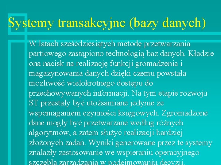 Systemy transakcyjne (bazy danych) W latach sześćdziesiątych metodę przetwarzania partiowego zastąpiono technologią baz danych.