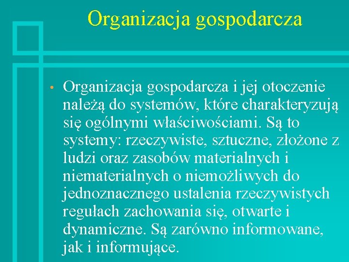 Organizacja gospodarcza • Organizacja gospodarcza i jej otoczenie należą do systemów, które charakteryzują się