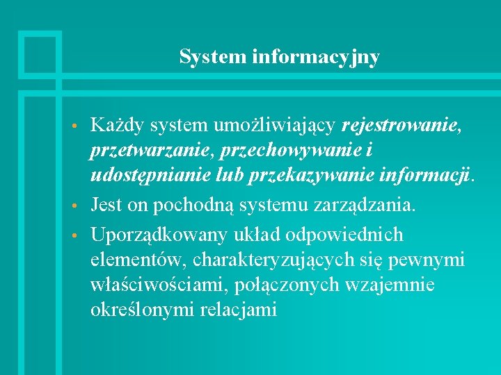System informacyjny • • • Każdy system umożliwiający rejestrowanie, przetwarzanie, przechowywanie i udostępnianie lub