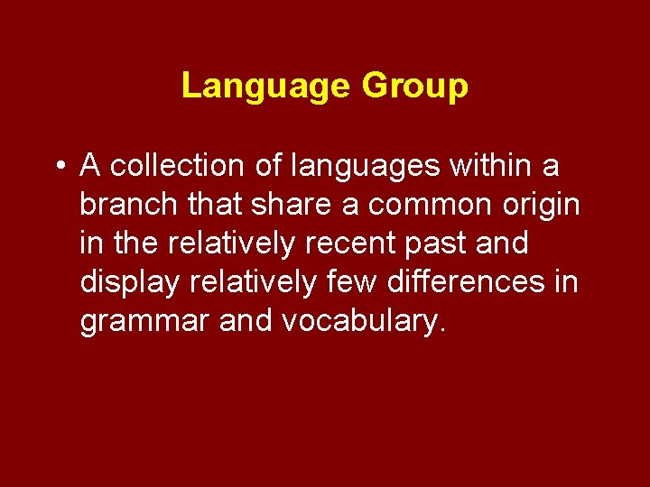 Language Group • A collection of languages within a branch that share a common