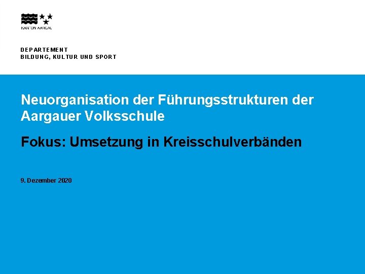 DEPARTEMENT BILDUNG, KULTUR UND SPORT Neuorganisation der Führungsstrukturen der Aargauer Volksschule Fokus: Umsetzung in