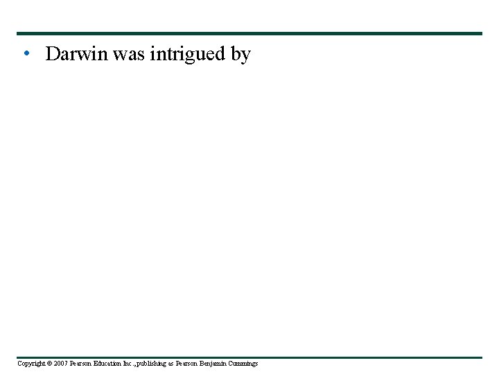  • Darwin was intrigued by Copyright © 2007 Pearson Education Inc. , publishing