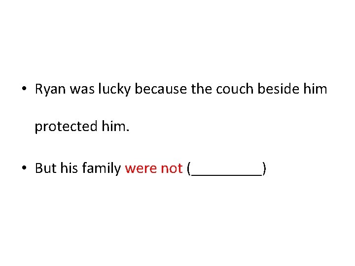  • Ryan was lucky because the couch beside him protected him. • But