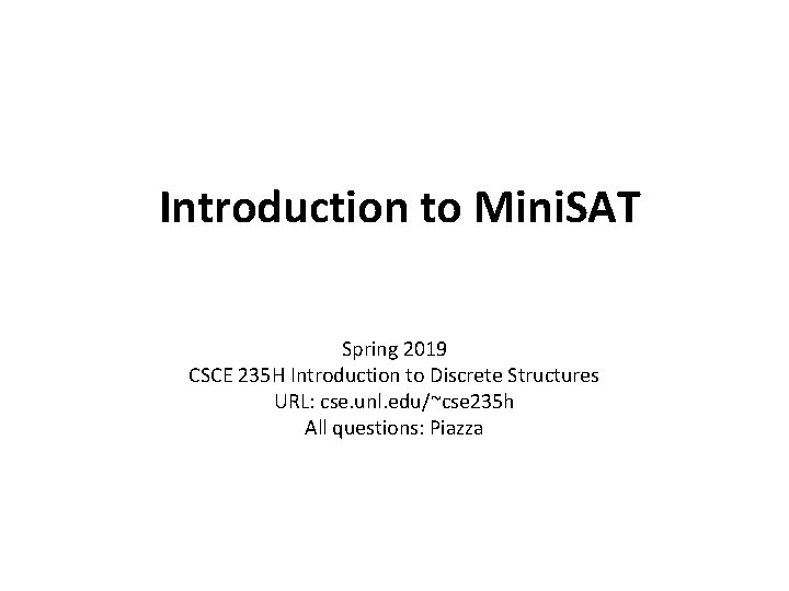 Introduction to Mini. SAT Spring 2019 CSCE 235 H Introduction to Discrete Structures URL: