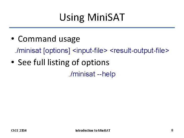 Using Mini. SAT • Command usage. /minisat [options] <input-file> <result-output-file> • See full listing